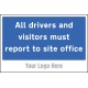 All Drivers and Visitors Must Report to Site Office - Add a Logo - Site Saver